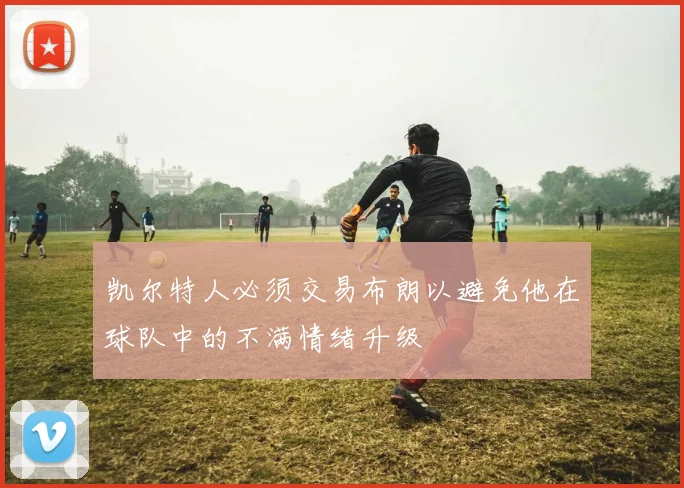 凯尔特人必须交易布朗以避免他在球队中的不满情绪升级